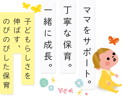 ママをサポート 丁寧な保育 一緒に成長 子どもらしさを伸ばす、のびのびした保育